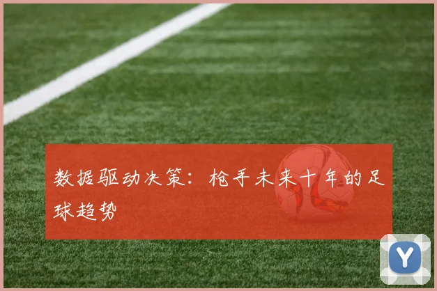 数据驱动决策：枪手未来十年的足球趋势
