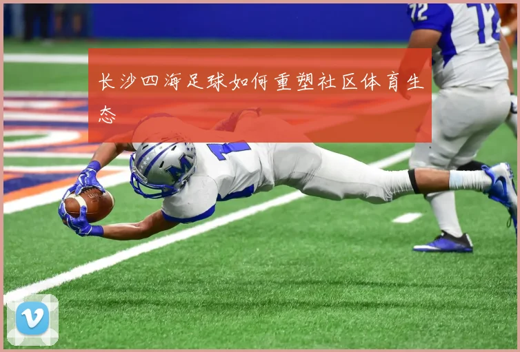 长沙四海足球如何重塑社区体育生态