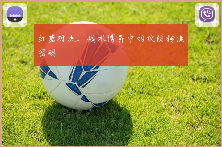 红蓝对决：战术博弈中的攻防转换密码