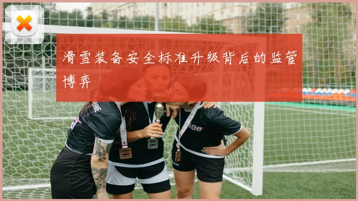 滑雪装备安全标准升级背后的监管博弈